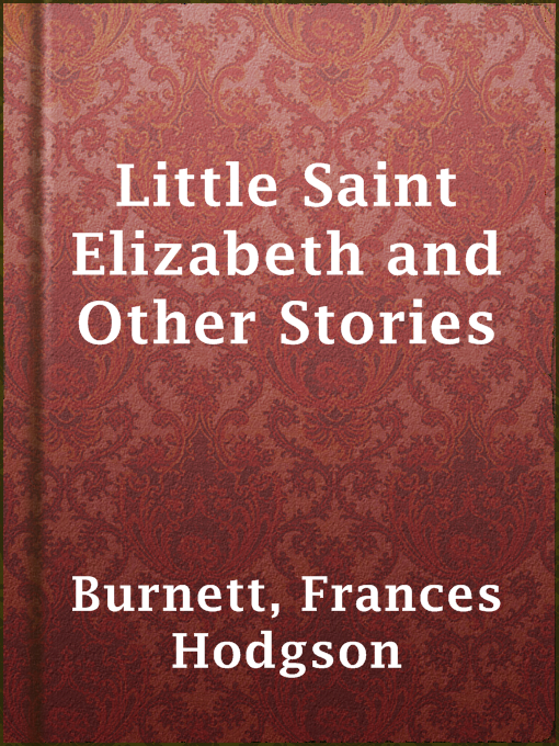 Title details for Little Saint Elizabeth and Other Stories by Frances Hodgson Burnett - Available